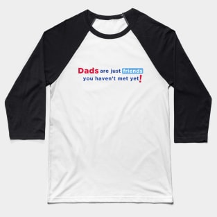 Dads are Just Friends You Haven't Met Yet! - Blue Text Baseball T-Shirt